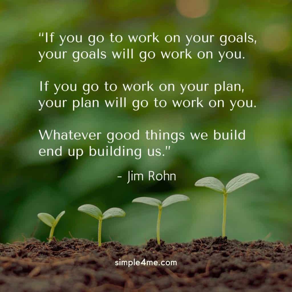 Jim Rohn's  positive new journey quote on working on our goals and how our goals work on us